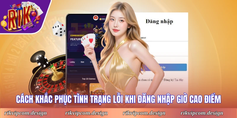 Cách khắc phục tình trạng lỗi khi đăng nhập giờ cao điểm