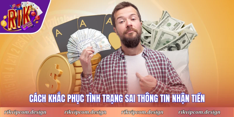 Cách khắc phục tình trạng sai thông tin nhận tiền