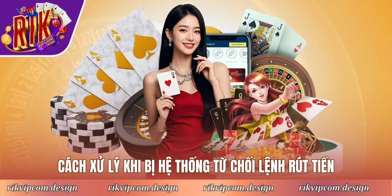 Cách xử lý khi bị hệ thống từ chối lệnh rút tiền