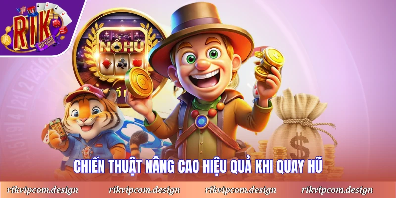 Chiến thuật nâng cao hiệu quả khi quay hũ