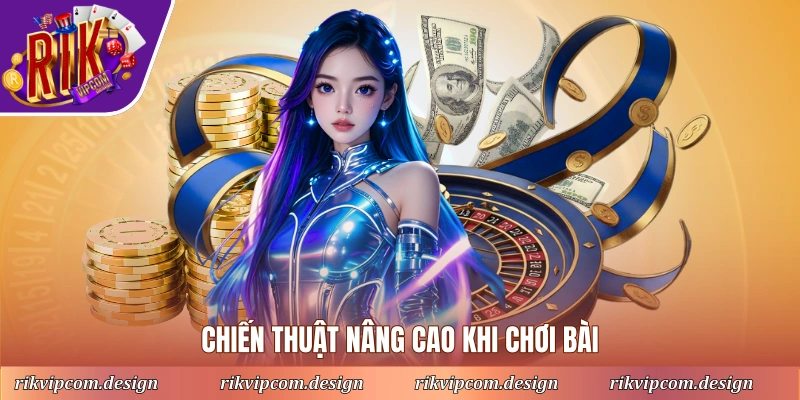 Chiến thuật nâng cao khi chơi bài