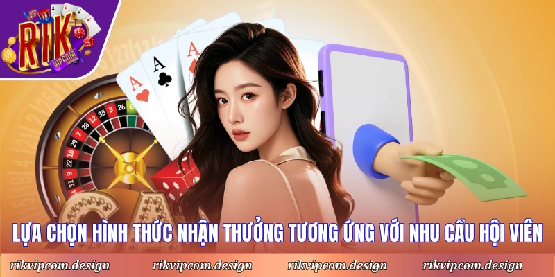 Lựa chọn hình thức nhận thưởng tương ứng với nhu cầu hội viên
