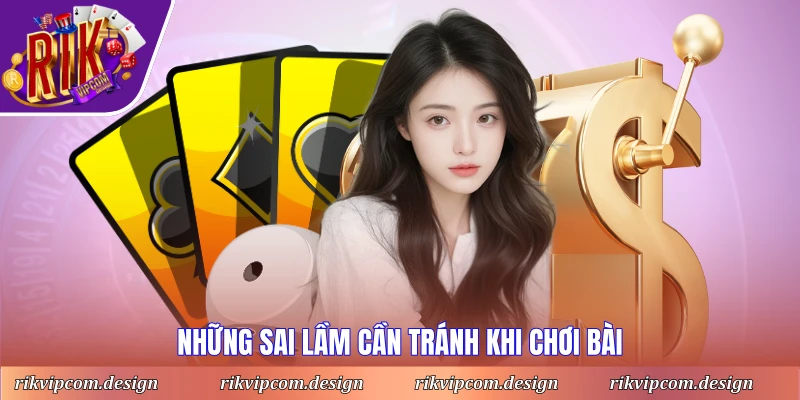 Những sai lầm cần tránh khi chơi bài