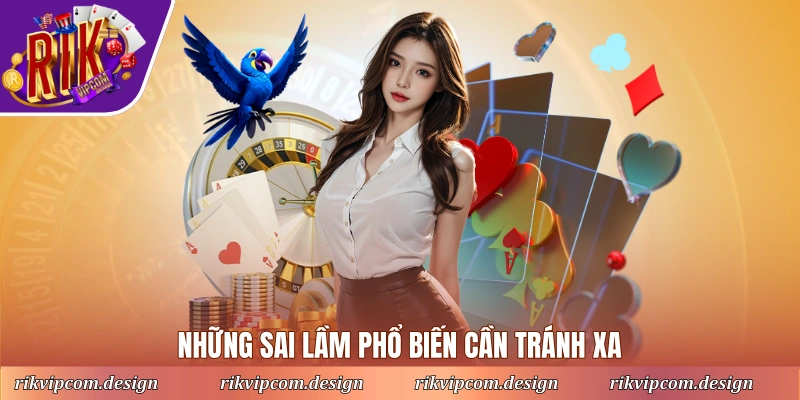Những sai lầm thường gặp cần tránh ngay
