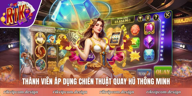 Thành viên áp dụng chiến thuật quay hũ thông minh