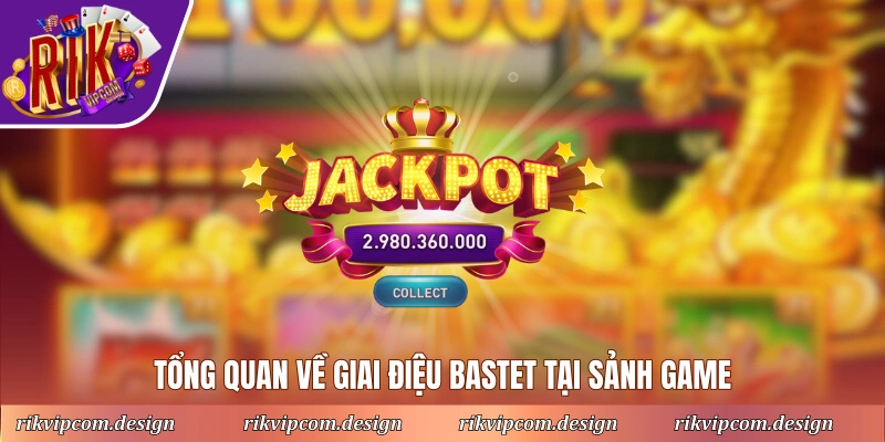 Tổng quan về giai điệu Bastet tại sảnh game