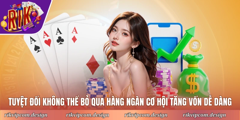 Tuyệt đối không thể bỏ qua hàng ngàn cơ hội tăng vốn dễ dàng